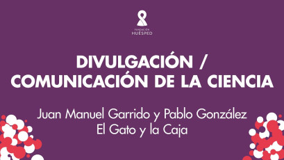 Divulgación / comunicación de la ciencia x Juan Manuel Garrido y Pablo González #SimposioHuésped.